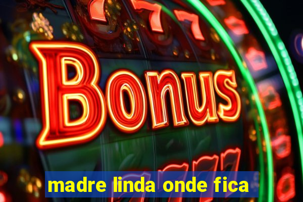 madre linda onde fica